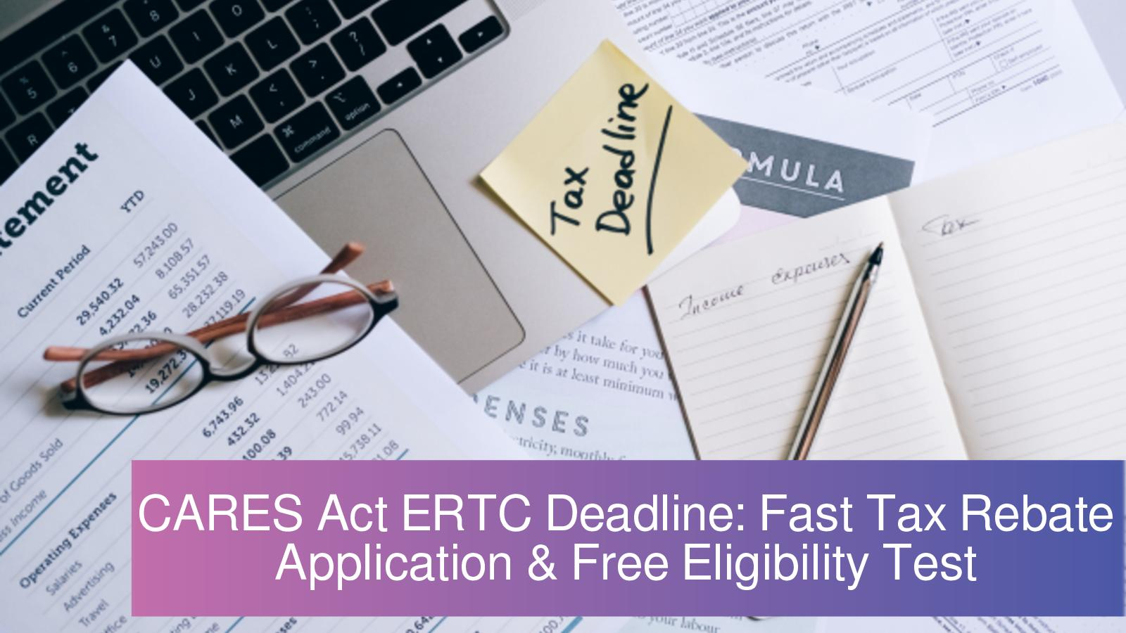 Calam O CARES Act ERTC Deadline Fast Tax Rebate Application Free 
